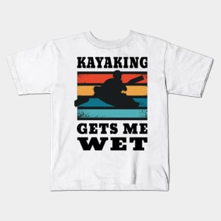 Kayaking Gets Me Wet for Kayakers Kids T-Shirt